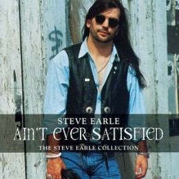 Ain't Ever Satisfied - The Steve Earle Collection