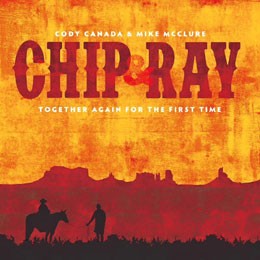 Cody Canada & Mike McClure: Chip & Ray - Together Again For The First Time