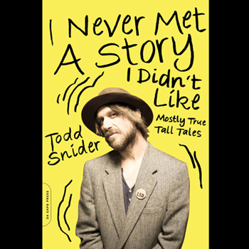 Todd Snider: I Never Met A Story I Didn't Like Mostly True Tall Tales