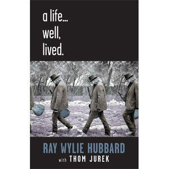 Ray Wylie Hubbard: A Life...Well, Lived